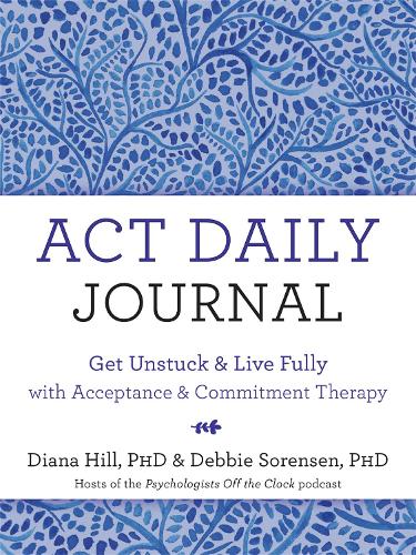 ACT Daily Journal: Get Unstuck and Live Fully with Acceptance and Commitment Therapy (Paperback)