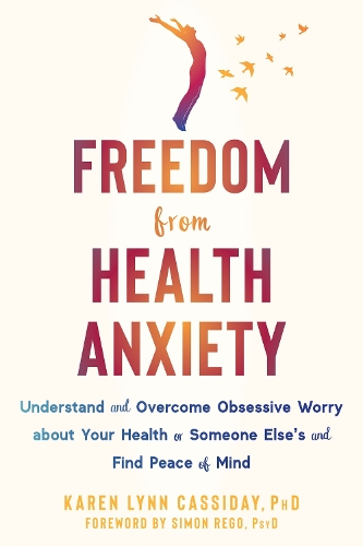 Freedom from Health Anxiety: Understand and Overcome Obsessive Worry about Your Health or Someone Else's and Find Peace of Mind (Paperback)