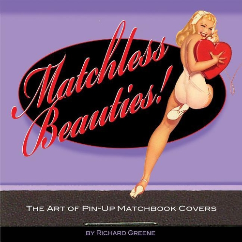 Matchless Beauties: The Art Of Pin-Up Matchbook Covers (Paperback)