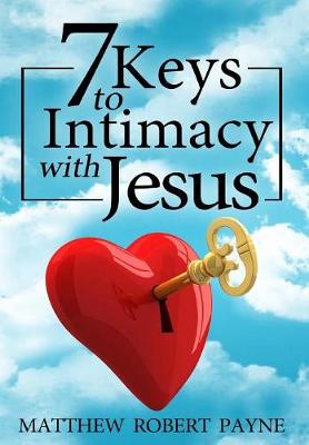 7 Keys to Intimacy with Jesus (Hardback)