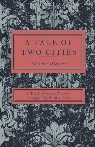 A Tale of Two Cities: A Tar & Feather Classic, Straight Up with a Twist. - Tar & Feather Classics: Straight Up with a Twist. 7 (Paperback)