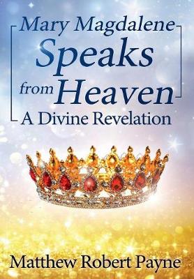 Mary Magdalene Speaks from Heaven: A Divine Revelation (Hardback)