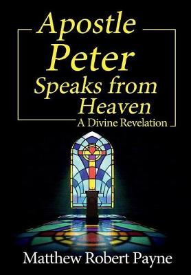 Apostle Peter Speaks from Heaven: A Divine Revelation (Hardback)