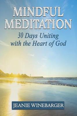 Mindful Meditation: 30 Days Uniting with the Heart of God (Paperback)