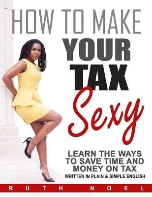How to Make Your Tax Sexy: Written in Plain & Simple English (Paperback)