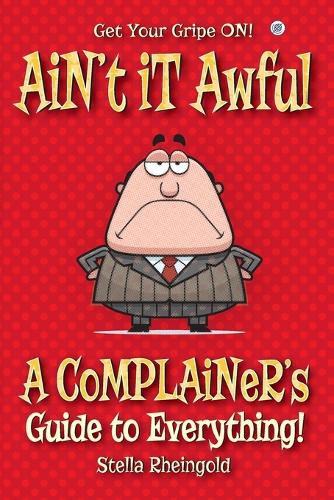 Ain't It Awful: A Complainer's Guide to Everything (Paperback)