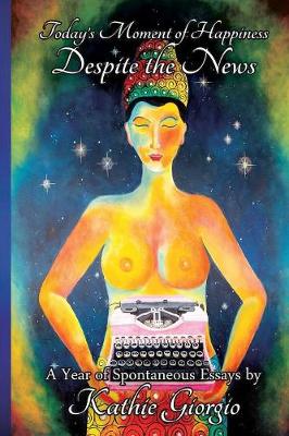Today's Moment of Happiness Despite the News: A Year of Spontaneous Essays (Paperback)