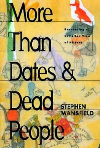 More Than Dates and Dead People: Recovering a Christian View of History (Hardback)