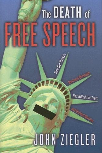 The Death of Free Speech: How Our Broken National Dialogue Has Killed the Truth and Divided America (Hardback)