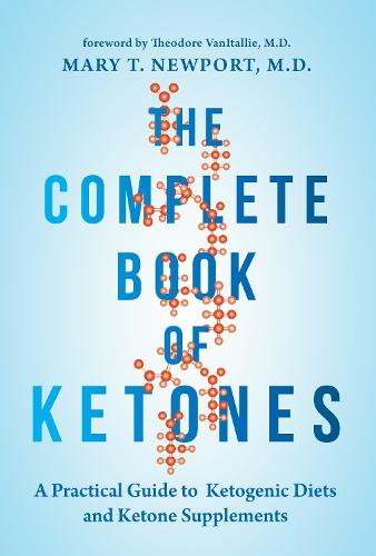 The Complete Book of Ketones: A Practical Guide to Ketogenic Diets and Ketone Supplements (Hardback)