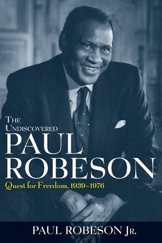 The Undiscovered Paul Robeson: Quest for Freedom, 1939 - 1976 (Paperback)