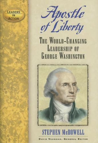 Apostle of Liberty: The World-Changing Leadership of George Washington - Leaders in Action (Paperback)
