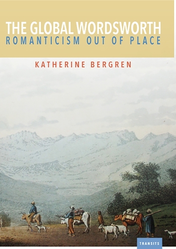 The Global Wordsworth: Romanticism Out of Place - Transits: Literature, Thought & Culture 1650-1850 (Paperback)