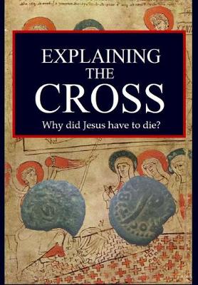 Explaining the Cross: Why did Jesus have to die? (Hardback)