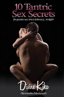 10 Tantric Sex Secrets: For Greater Sex, Love & Intimacy...Tonight! (Paperback)
