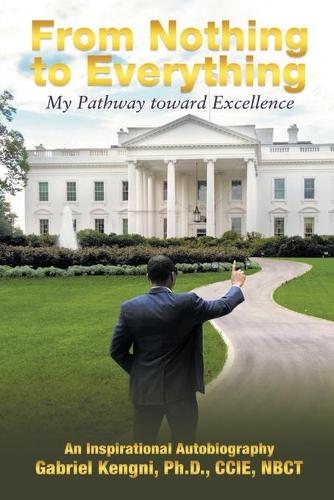 From Nothing to Everything: My pathway Toward Excellence: My Pathway Toward Excellence (Paperback)