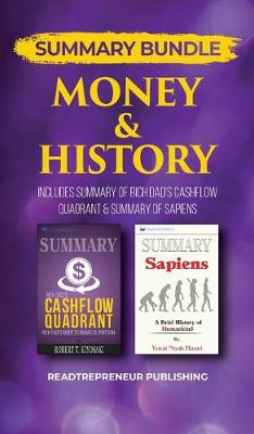Summary Bundle: Money & History - Readtrepreneur Publishing: Includes Summary of Rich Dad's Cashflow Quadrant & Summary of Sapiens (Hardback)