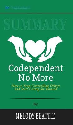 Summary of Codependent No More: How to Stop Controlling Others and Start Caring for Yourself by Melody Beattie (Hardback)