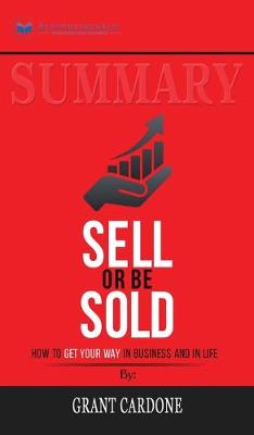 Summary of Sell or Be Sold: How to Get Your Way in Business and in Life by Grant Cardone (Hardback)