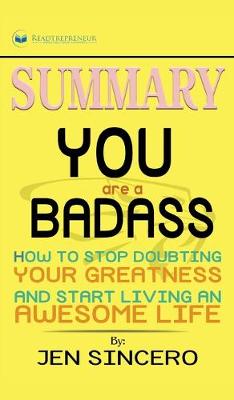 Summary of You Are a Badass: How to Stop Doubting Your Greatness and Start Living an Awesome Life by Jen Sincero (Hardback)
