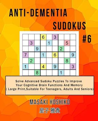 Anti-dementia Sudokus #6: Solve Advanced Sudoku Puzzles To Improve Your Cognitive Brain Functions And Memory ( Large Print,Suitable For Teenagers, Adults And Seniors) (Paperback)