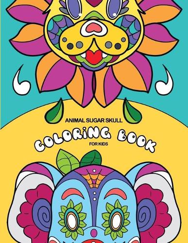 Animal Sugar Skull Coloring Book For Kids: 25 Beautiful, Big and Fun Designs, 8.5 x 11 Inches (21.59 x 27.94 cm) (Paperback)