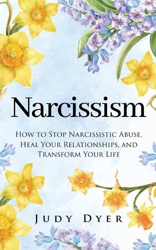 Narcissism: How to Stop Narcissistic Abuse, Heal Your Relationships, and Transform Your Life (Paperback)