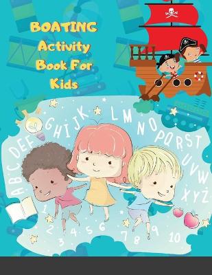 BOATING Activity Book For Kids: Amazing 120 Pages Easy and Engaging Modern Art and Coloring Activity Book for Kids and Toddlers - Alphabet and Numbers Children's Activity Book for Boys and Girls! (Paperback)