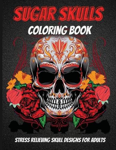 Sugar Skulls Coloring Book: An Adult Coloring Book Of Unique Skull Illustrations (Paperback)