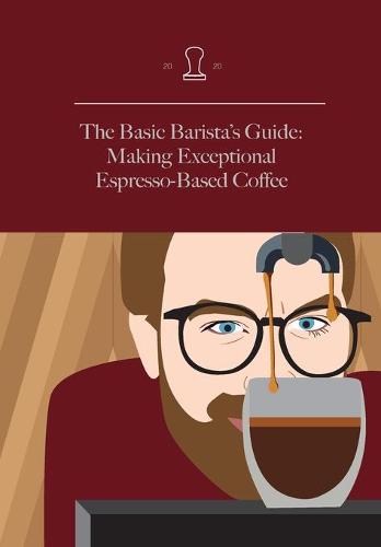 The Basic Barista's Guide: Making Exceptional Espresso-Based Coffee - Discover Coffee 001 (Hardback)