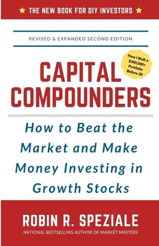 Capital Compounders: How to Beat the Market and Make Money Investing in Growth Stocks (Paperback)