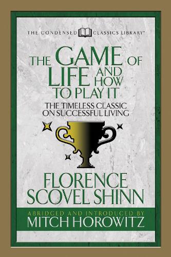 The Game of Life And How to Play it (Condensed Classics): The Timeless Classic on Successful Living (Paperback)