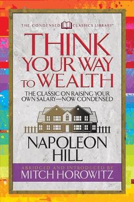 Think Your Way to Wealth (Condensed Classics): The Master Plan to Wealth and Success from the Author of Think and Grow Rich (Paperback)