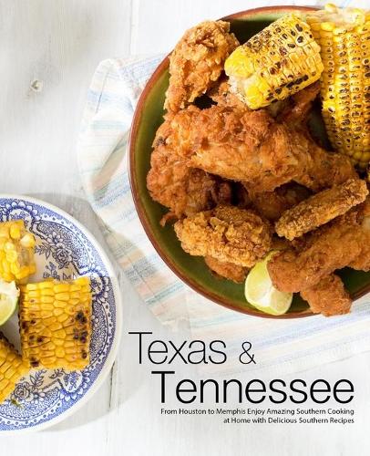 Texas & Tennessee: From Houston to Memphis Enjoy Amazing Southern Cooking at Home with Delicious Southern Recipes (Paperback)