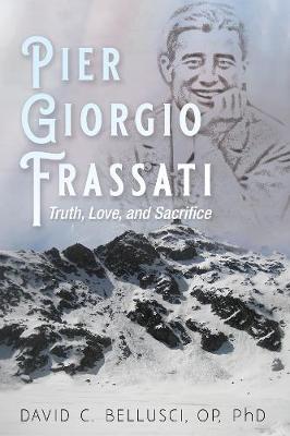 Pier Giorgio Frassati: Truth, Love, and Sacrifice (Hardback)