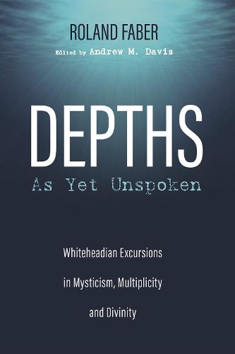 Depths as Yet Unspoken: Whiteheadian Excursions in Mysticism, Multiplicity, and Divinity (Paperback)