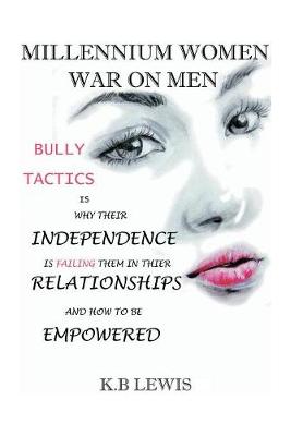 Millennium Women War on Men: Bully Tactics Is Why Their Independence Is Failing Them in Their Relationships and How to Be Empowered (Hardback)