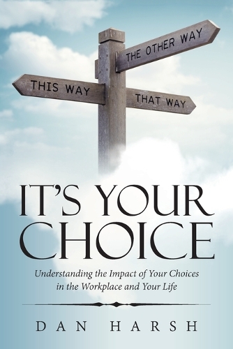 It's Your Choice: Understanding the Impact of Your Choices in the Workplace and Your Life (Paperback)