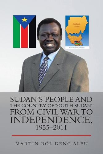 Sudan's People and the Country of 'South Sudan' from Civil War to Independence, 1955-2011 (Paperback)