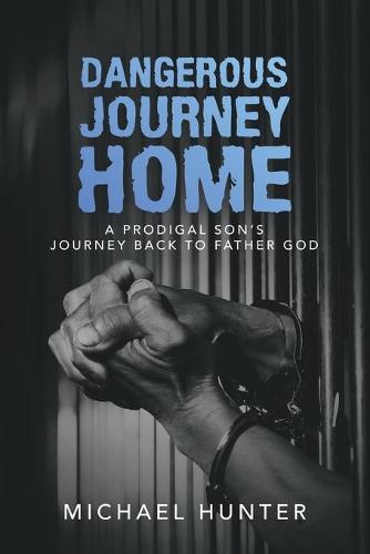 Dangerous Journey Home: A Prodigal Son's Journey Back to Father God (Paperback)