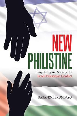 New Philistine: Simplifying and Solving the Israeli Palestinian Conflict (Paperback)