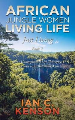 African Jungle Women Living Life Just Living Book 2: Sara's Uncomplicated Life Thereafter Associated with the White Man (Paperback)