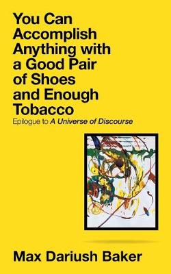 You Can Accomplish Anything with a Good Pair of Shoes and Enough Tobacco: Epilogue to a Universe of Discourse (Paperback)