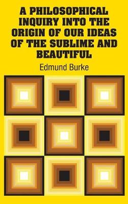 A Philosophical Inquiry Into the Origin of Our Ideas of the Sublime and Beautiful (Hardback)