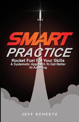 Smart Practice: Rocket Fuel for Your Skills. a Systematic Approach to Get Better at Anything. (Paperback)