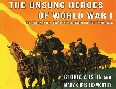 Unsung Heroes of World War One: How Horses, Donkeys and Mules Changed the First World War (Paperback)