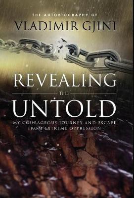 Revealing the Untold: My Courageous Journey and Escape from Extreme Oppression (Hardback)