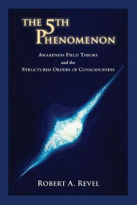 The 5th Phenomenon: Awareness Field Theory and the Structured Orders of Consciousness (Paperback)