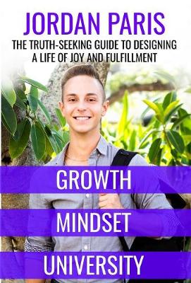 Growth Mindset University: The Truth-Seeking Guide to Designing a Life of Joy and Fulfillment (Hardback)