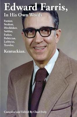 Edward Farris, in His Own Words: Farmer, Student, Hitchhiker, Soldier, Father, Politician, Lobbyist, Traveler, Kentuckian. (Paperback)